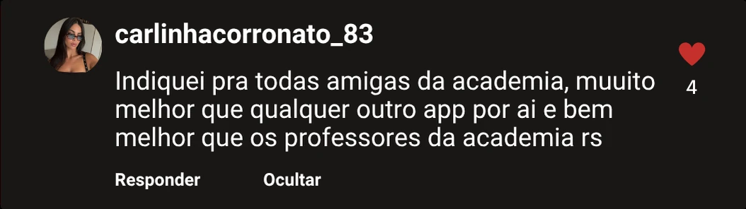 Comentário de carlinhacorronato_83 no Instagram: "Indiquei pra todas amigas da academia, muuito melhor que qualquer outro app por ai e bem melhor que os professores da academia rs"
